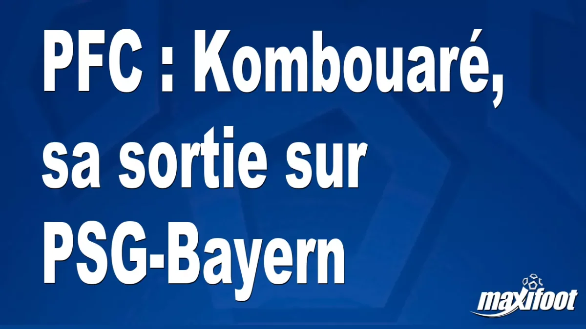 PFC : Kombouaré, sa sortie sur PSG-Bayern