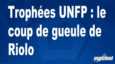 Trophées UNFP : le coup de gueule de Riolo