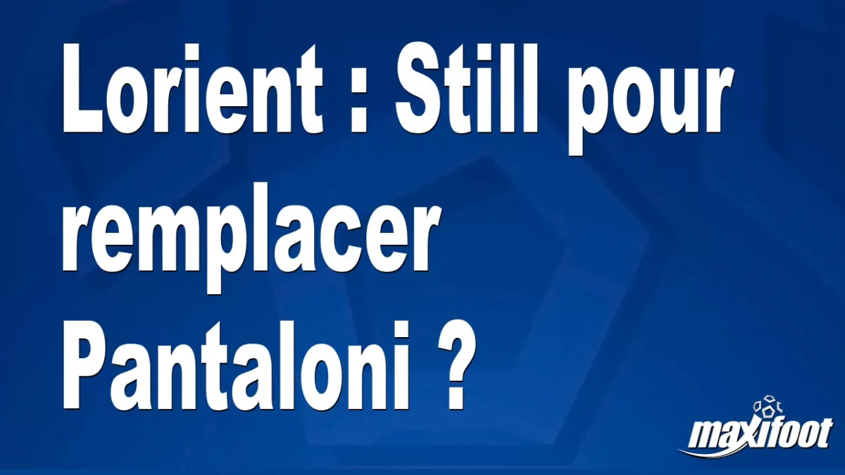 Mercato Lorient : Still pour remplacer Pantaloni ?