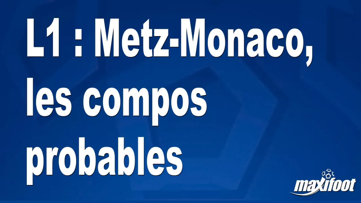 L1 : Metz-Monaco, les titulaires probables