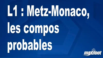 L1 : Metz-Monaco, les titulaires probables
