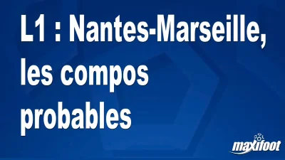L1 : Nantes-Marseille, les titulaires probables