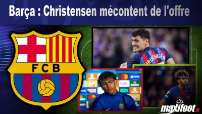 Barça : Christensen mécontent de l'offre