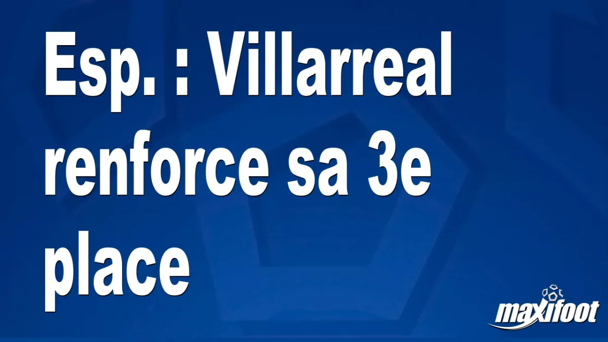 Esp. : Villarreal renforce sa 3e place