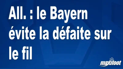 All. : le Bayern évite la défaite sur le fil