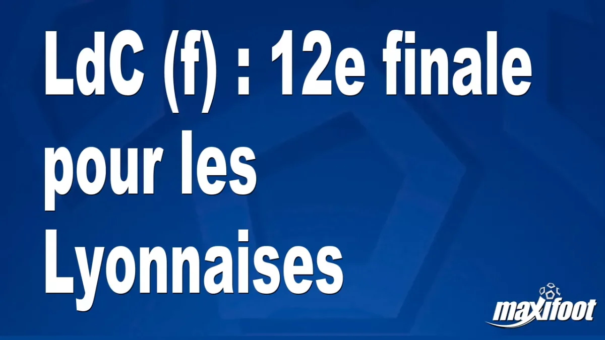 LdC (f) : 12e finale pour les Lyonnaises
