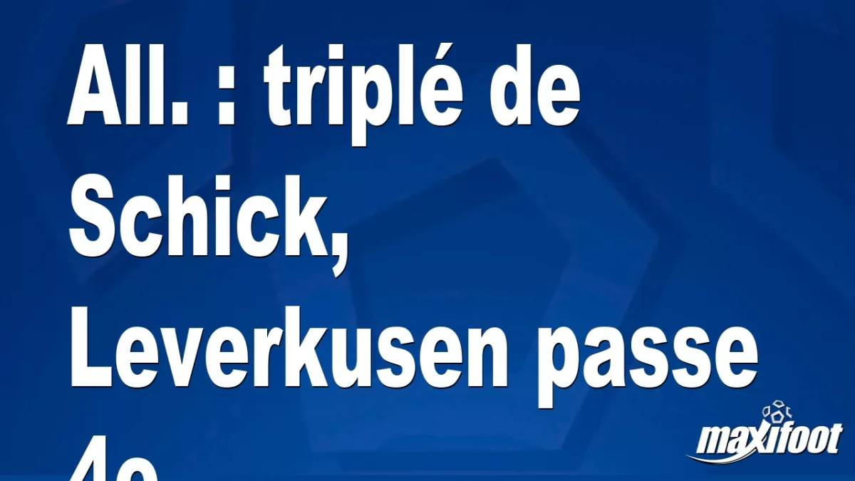 All. : triplé de Schick, Leverkusen passe 4e