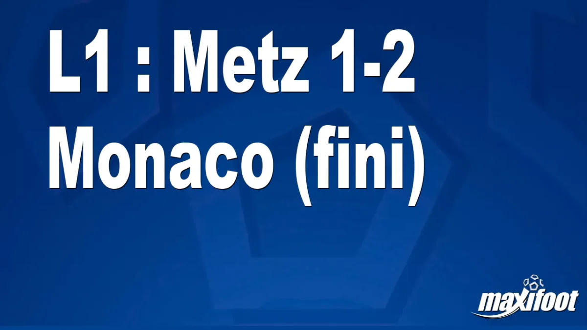 L1 : Metz 1-2 Monaco (fini)