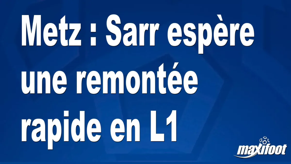 Metz : Sarr espère une remontée rapide en L1