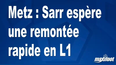 Metz : Sarr espère une remontée rapide en L1