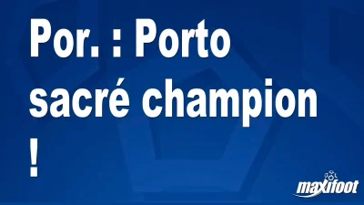 Por. : Porto sacré champion !