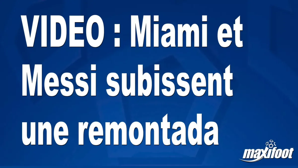 Miami et Messi subissent une remontada