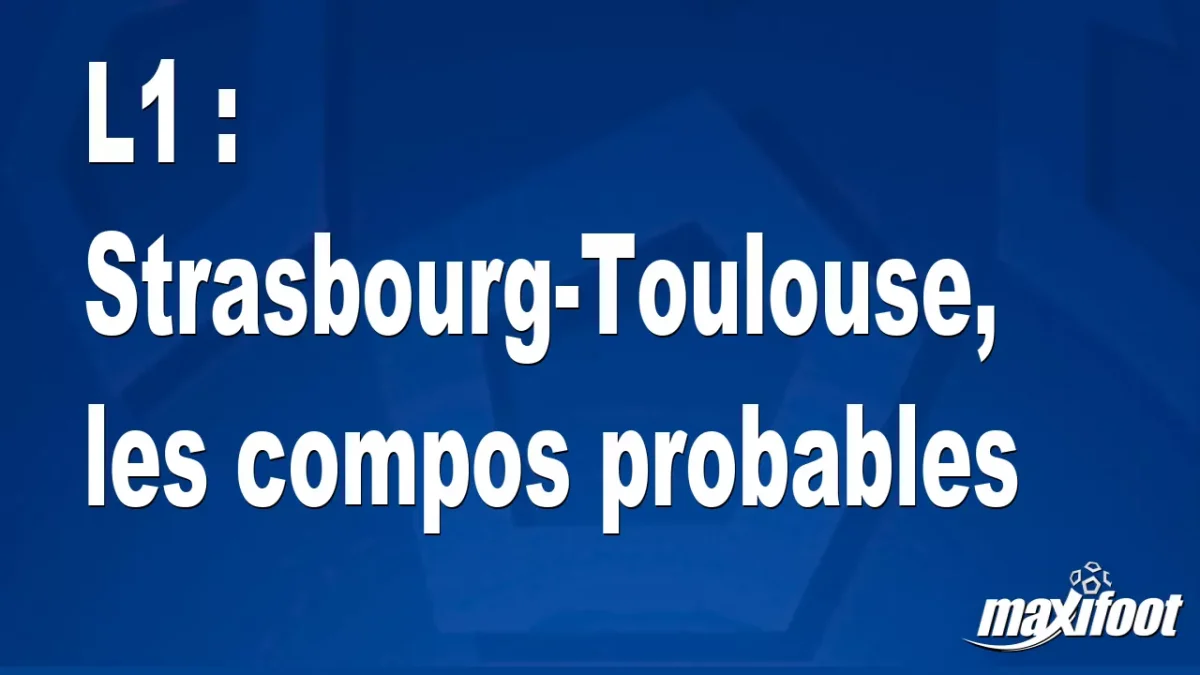 L1 : Strasbourg-Toulouse, les titulaires probables