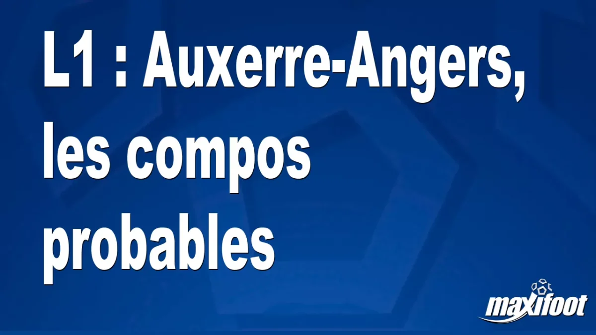 L1 : Auxerre-Angers, les titulaires probables