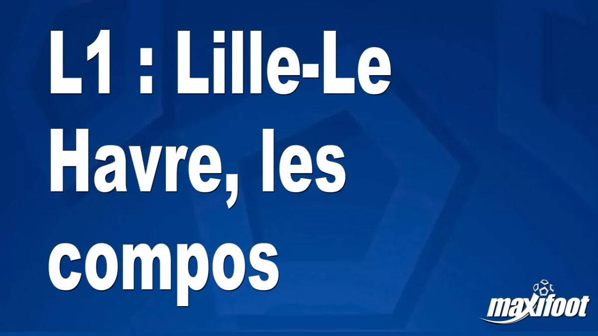 L1 : Lille-Le Havre, les titulaires