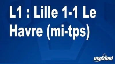L1 : Lille 1-1 Le Havre (mi-tps)