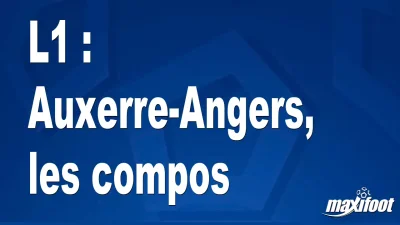 L1 : Auxerre-Angers, les titulaires