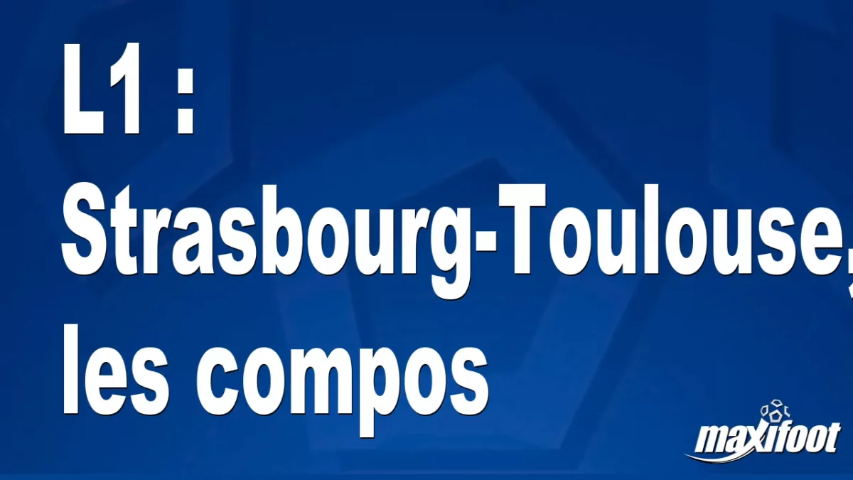 L1 : Strasbourg-Toulouse, les titulaires