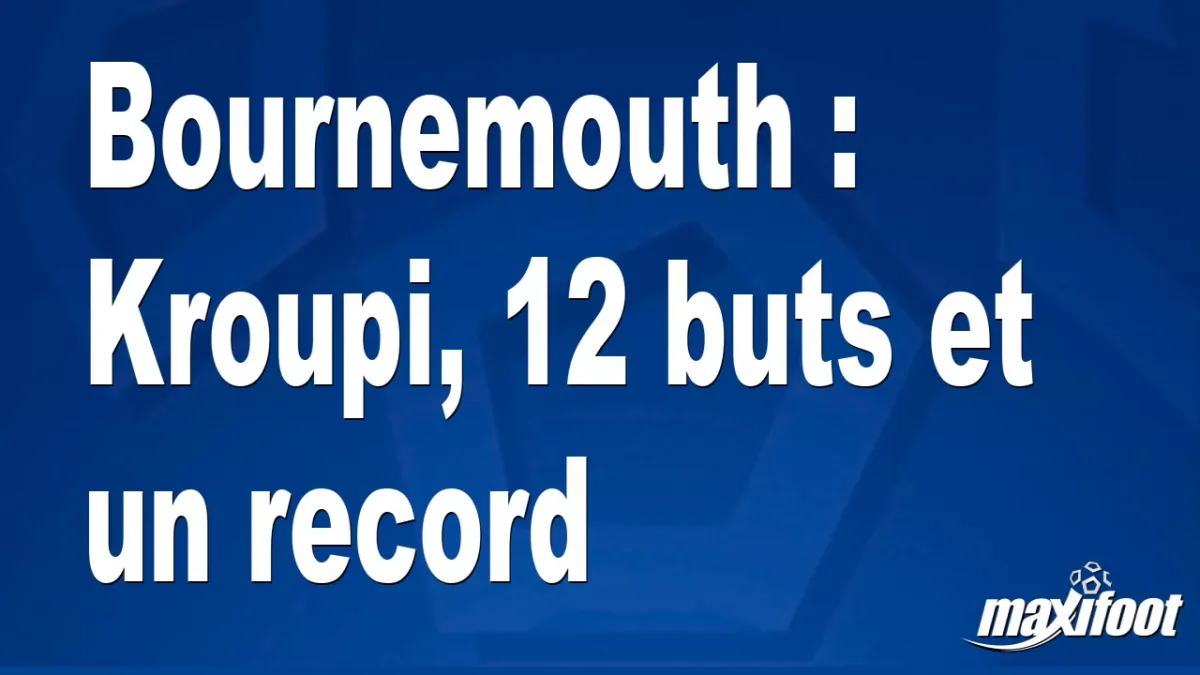 Bournemouth : Kroupi, 12 buts et un record