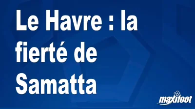 Le Havre : la fierté de Samatta