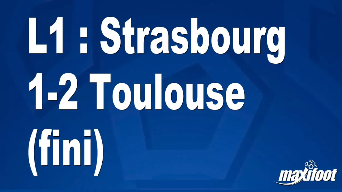 L1 : Strasbourg 1-2 Toulouse (fini)