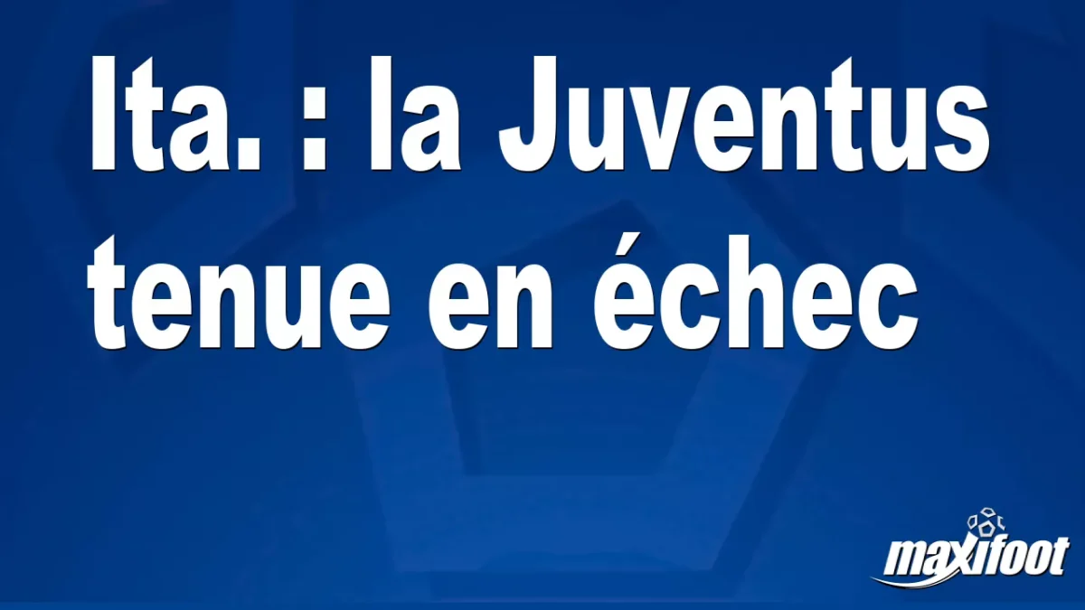 Ita. : la Juventus tenue en échec