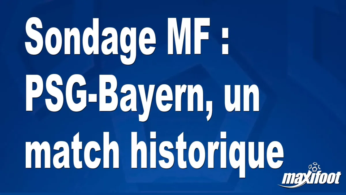 Sondage MF : PSG-Bayern, un match historique