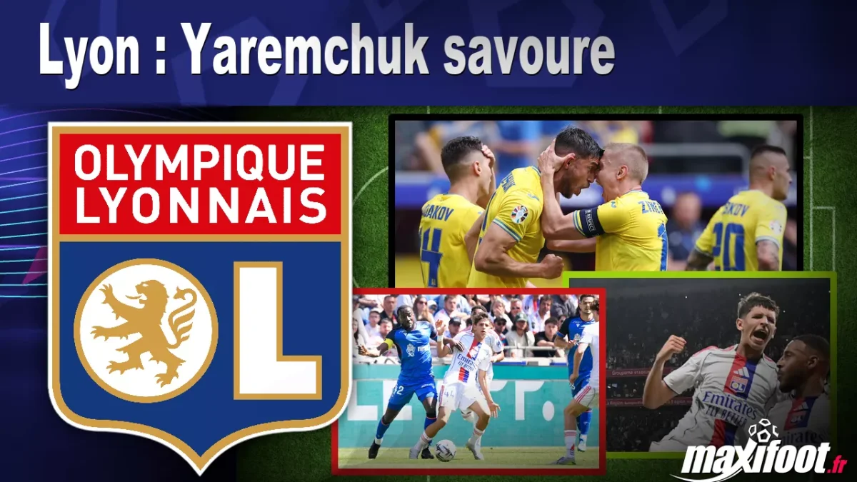 Lyon : Yaremchuk savoure
