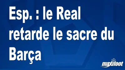 Esp. : le Real retarde le sacre du Barça