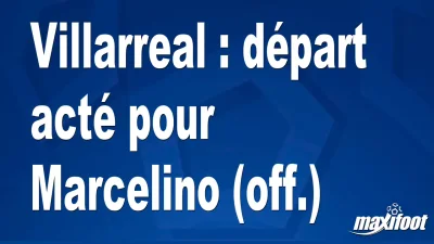 Mercato Villarreal : départ acté pour Marcelino (off.)