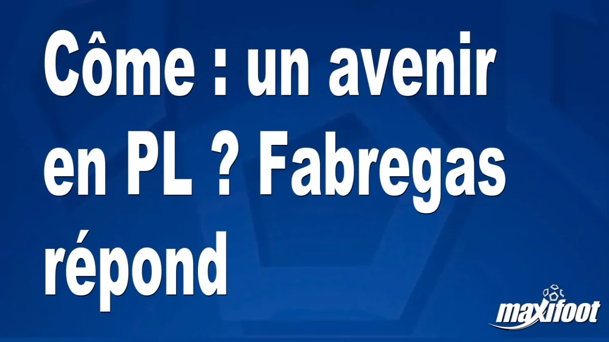 Côme : un avenir en PL ? Fabregas répond