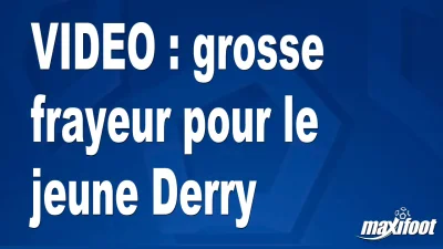 grosse frayeur pour le jeune Derry