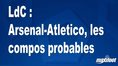 LdC : Arsenal-Atletico, les titulaires probables