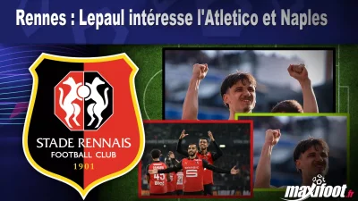Mercato Rennes : Lepaul intéresse l'Atletico et Naples