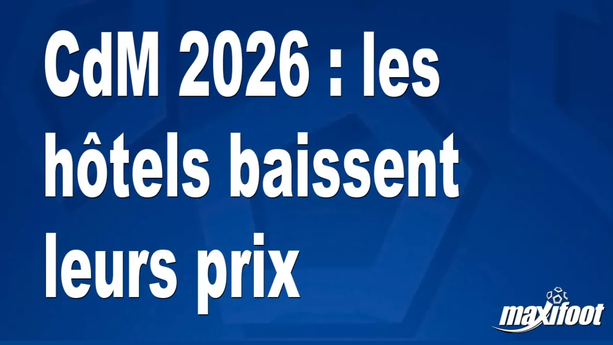 CdM 2026 : les hôtels baissent leurs prix