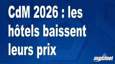 CdM 2026 : les hôtels baissent leurs prix