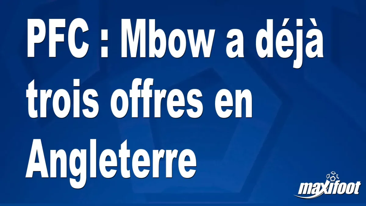 Mercato PFC : Mbow a déjà trois offres en Angleterre