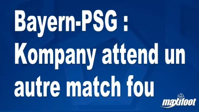 Bayern-PSG : Kompany attend un autre match fou