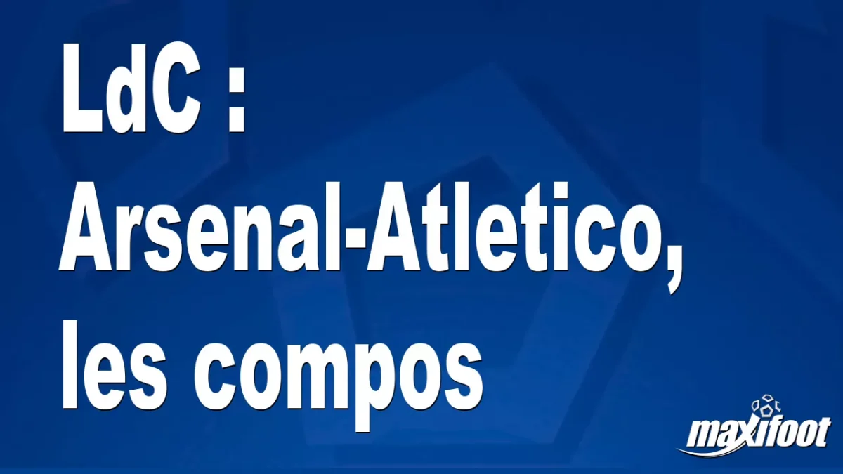 LdC : Arsenal-Atletico, les titulaires