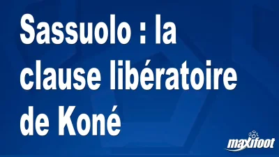 Mercato Sassuolo : la clause libératoire de Koné
