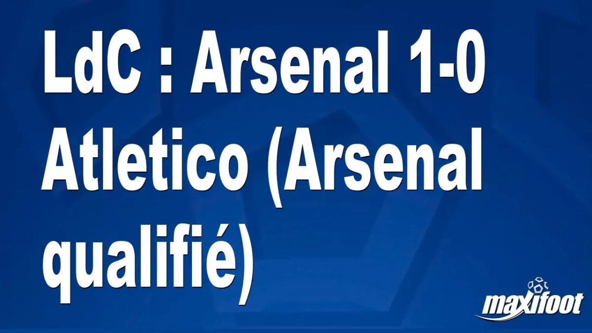 LdC : Arsenal 1-0 Atletico (Arsenal qualifié)