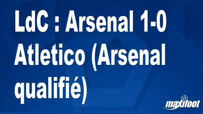 LdC : Arsenal 1-0 Atletico (Arsenal qualifié)