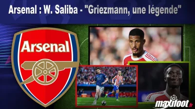 Arsenal : W. Saliba - "Griezmann, une légende"