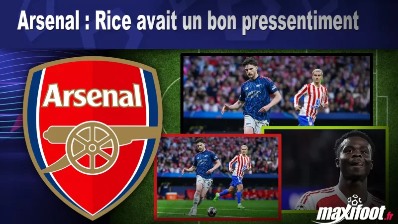 Arsenal : Rice avait un bon pressentiment