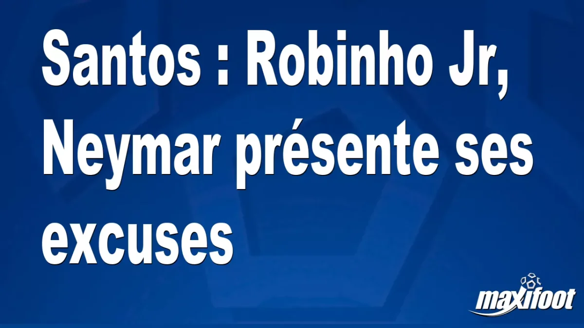 Santos : Robinho Jr, Neymar présente ses excuses
