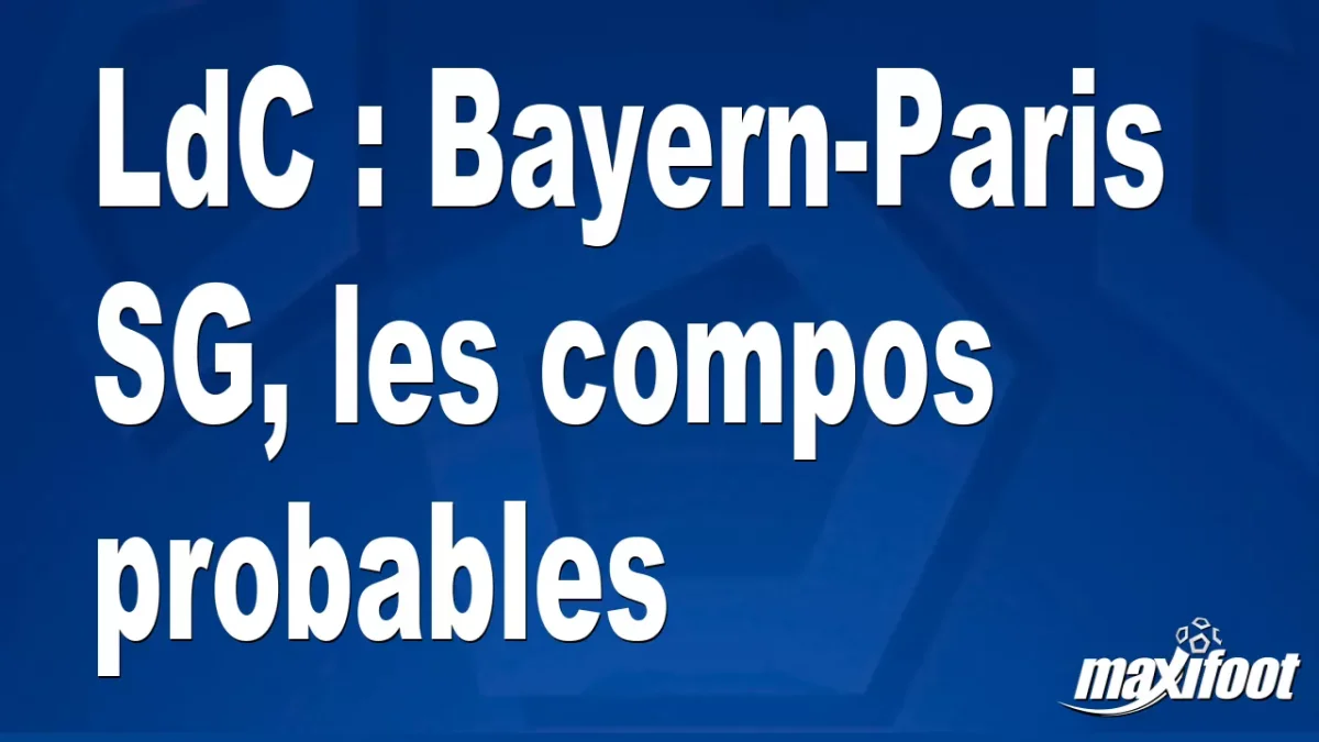 LdC : Bayern-Paris SG, les titulaires probables