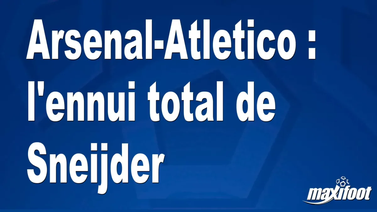 Arsenal-Atletico : l'ennui total de Sneijder