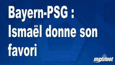 Bayern-PSG : Ismaël donne son favori