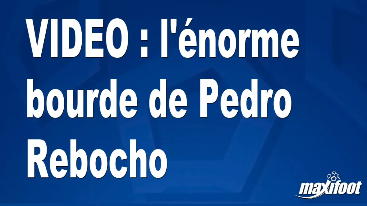 l'énorme bourde de Pedro Rebocho