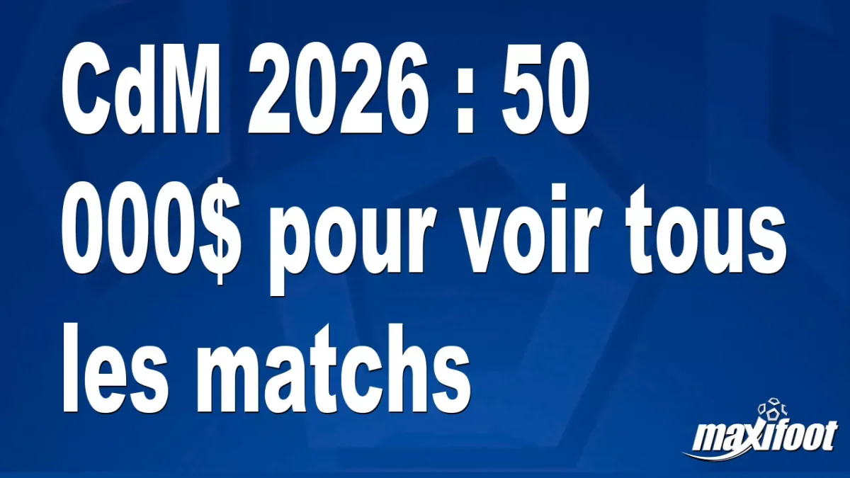 CdM 2026 : 50 000$ pour voir tous les matchs